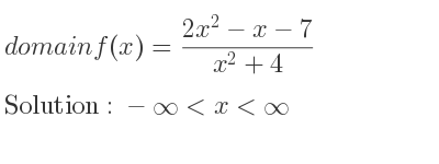 The domain of f(x)=(2x^2-x-7)/(x^2+4) is -infinity <x<infinity